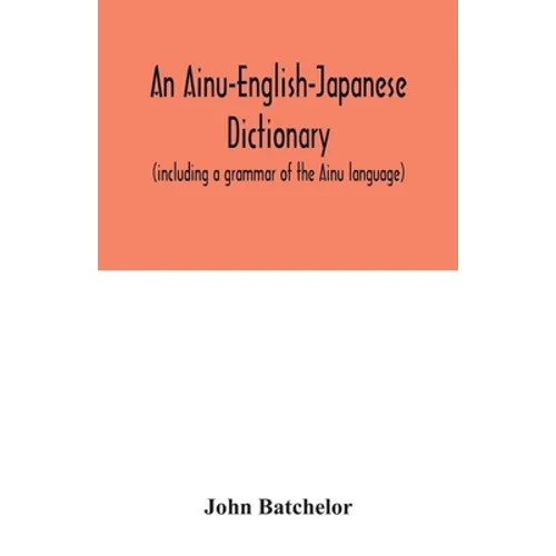 An Ainu-English-Japanese dictionary (including a grammar of the Ainu language) - Paperback
