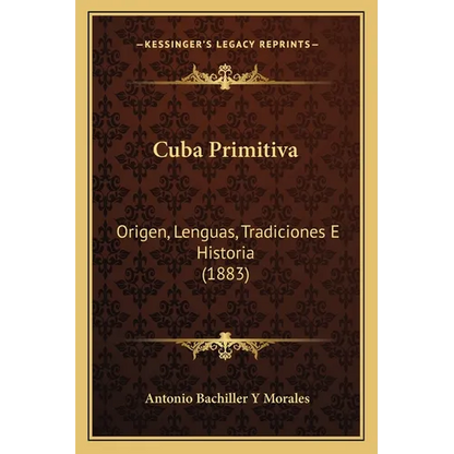 Cuba Primitiva: Origen, Lenguas, Tradiciones E Historia (1883) - Paperback