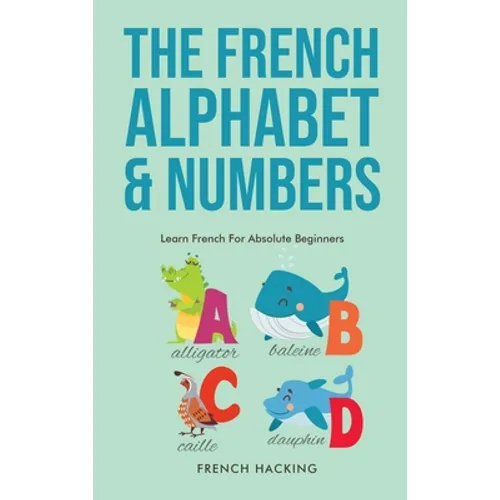 The French Alphabet & Numbers - Learn French For Absolute Beginners - Hardcover