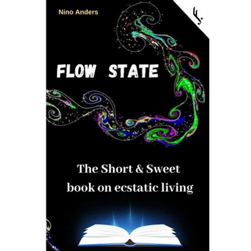 Flow State: The Short & Sweet book of ecstatic living: Your complete guide - Paperback
