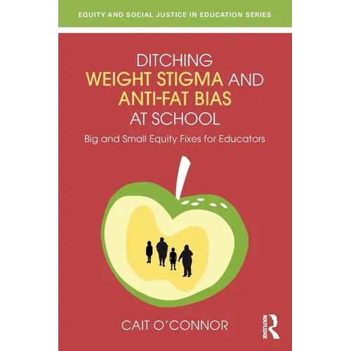 Ditching Weight Stigma and Anti-Fat Bias at School: Big and Small Equity Fixes for Educators - Paperback