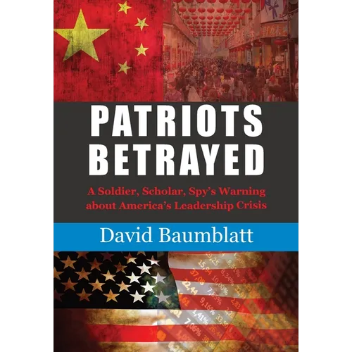 Patriot's Betrayed: A Soldier, Scholar, Spy's Warning about America´s Leadership Crisis - Hardcover