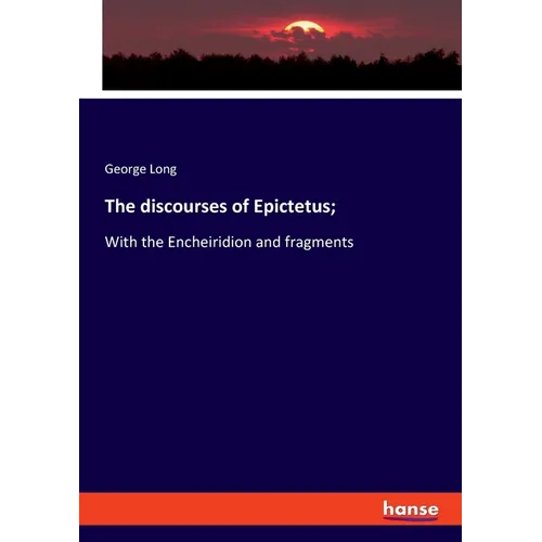 The discourses of Epictetus;: With the Encheiridion and fragments - Paperback