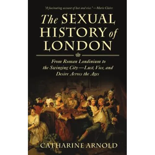 The Sexual History of London: From Roman Londinium to the Swinging City---Lust, Vice, and Desire Across the Ages - Paperback