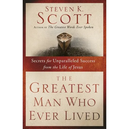 The Greatest Man Who Ever Lived: Secrets for Unparalleled Success from the Life of Jesus - Paperback