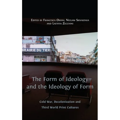 The Form of Ideology and the Ideology of Form: Cold War, Decolonization and Third World Print Cultures - Hardcover