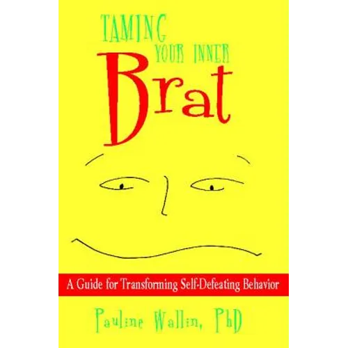 Taming Your Inner Brat: A Guide for Transforming Self-Defeating Behavior - Paperback