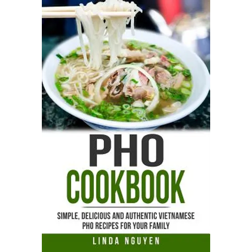 PHO Cookbook: Simple, Delicious and Authentic Vietnamese PHO Recipes for Your Family - Paperback