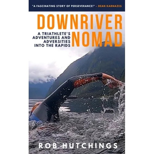 Downriver Nomad: A Triathlete's Adventures and Adversities into the Rapids - Paperback
