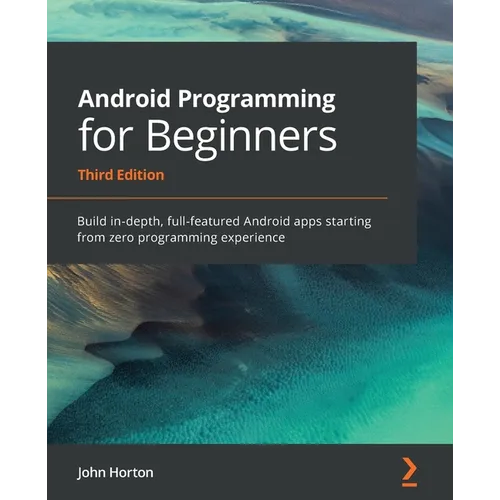 Android Programming for Beginners: Build in-depth, full-featured Android apps starting from zero programming experience - Paperback