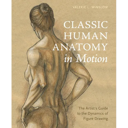 Classic Human Anatomy in Motion: The Artist's Guide to the Dynamics of Figure Drawing - Hardcover