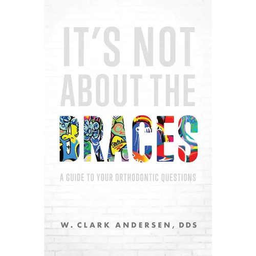 It's Not about the Braces: A Guide to Your Orthodontic Questions - Paperback
