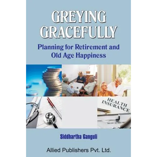 Greying Gracefully: Planning for Retirement and Old Age Happiness - Paperback