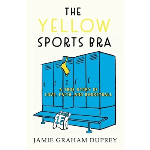 The Yellow Sports Bra: A True Story of Love, Faith, and Basketball - Paperback