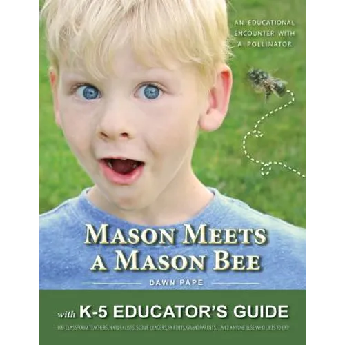 Mason Meets a Mason Bee: An Educational Encounter with a Pollinator; with K-5 Educator Guide for Classroom Teachers, Naturalists, Scout Leaders, Paren - Paperback