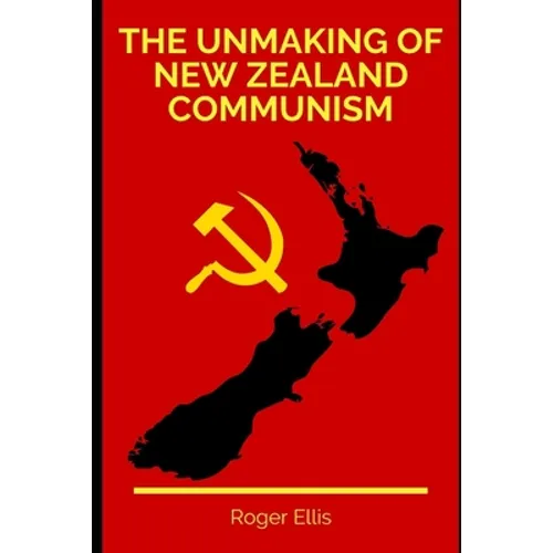The Unmaking of New Zealand Communism - Paperback