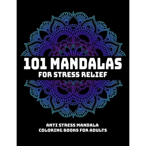 101 Mandalas For Stress Relief: Anti Stress Mandala Coloring Books For Adults: Relaxation Mandala Designs - Paperback