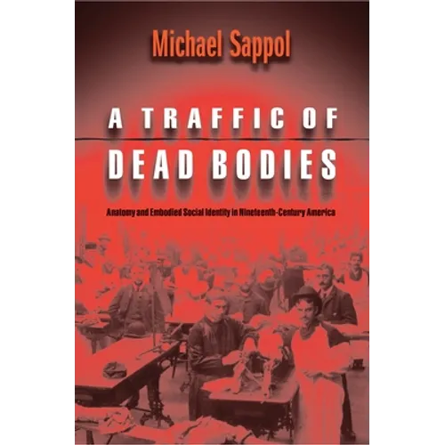 A Traffic of Dead Bodies: Anatomy and Embodied Social Identity in Nineteenth-Century America - Paperback