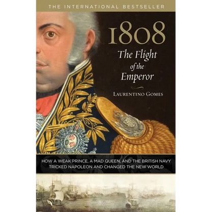 1808: The Flight of the Emperor: How a Weak Prince, a Mad Queen, and the British Navy Tricked Napoleon and Changed the New World - Hardcover