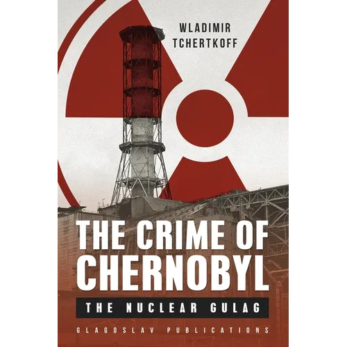 The Crime of Chernobyl: The nuclear gulag - Paperback