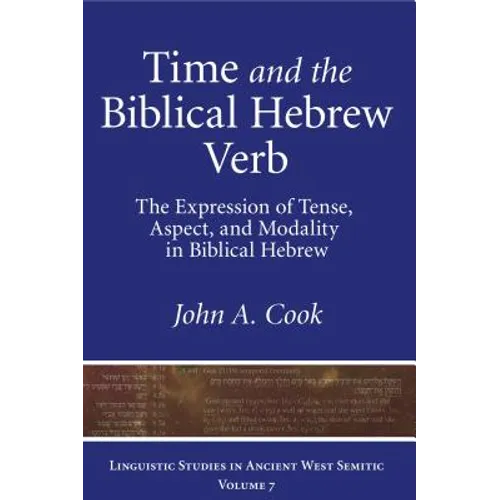 Time and the Biblical Hebrew Verb: The Expression of Tense, Aspect, and Modality in Biblical Hebrew - Hardcover