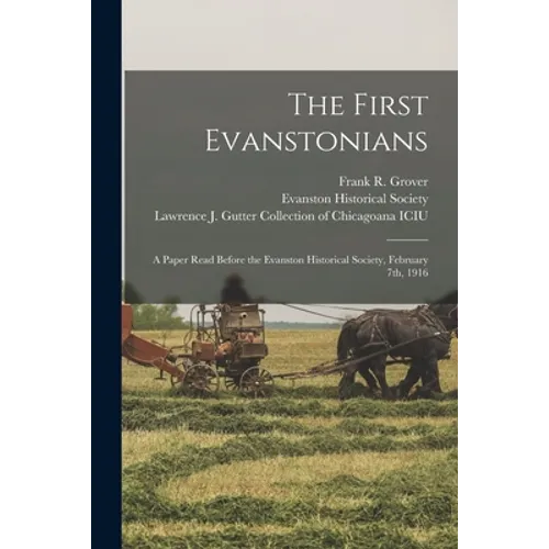 The First Evanstonians: a Paper Read Before the Evanston Historical Society, February 7th, 1916 - Paperback