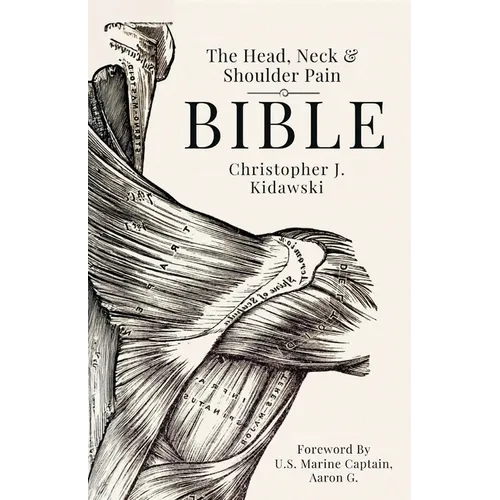 The Head, Neck & Shoulder Pain Bible: A Self-Care Guide To Eliminating Upper Body Pain - Paperback