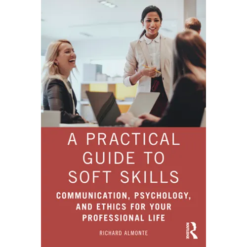 A Practical Guide to Soft Skills: Communication, Psychology, and Ethics for Your Professional Life - Paperback