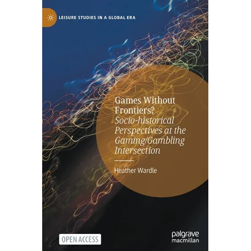 Games Without Frontiers?: Socio-Historical Perspectives at the Gaming/Gambling Intersection - Hardcover
