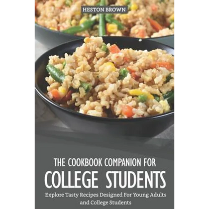 The Cookbook Companion for College Students: Explore Tasty Recipes Designed for Young Adults and College Students - Paperback