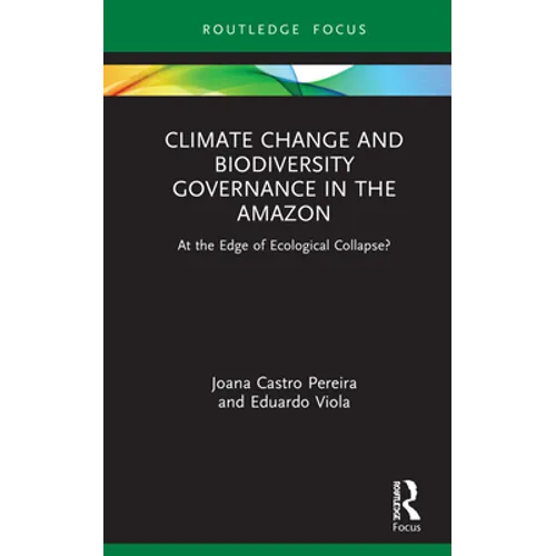 Climate Change and Biodiversity Governance in the Amazon: At the Edge of Ecological Collapse? - Hardcover