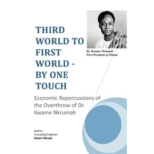 Third World to First World - By One Touch: Economic Repercussions of the Overthrow of Dr. Kwame Nkrumah - Paperback