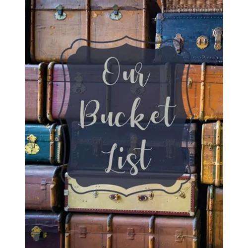 Our Bucket List: Bucket List Book For Couples, 101 Prompts For Creating Great Adventures, Planner And Journal Ideas To Inspire Your Travels - Paperback