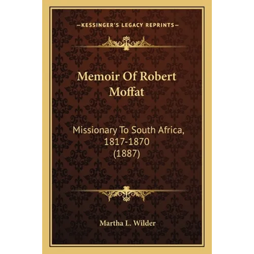 Memoir Of Robert Moffat: Missionary To South Africa, 1817-1870 (1887) - Paperback