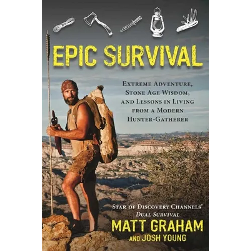 Epic Survival: Extreme Adventure, Stone Age Wisdom, and Lessons in Living from a Modern Hunter-Gatherer - Paperback