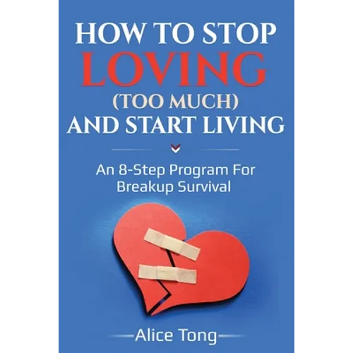 How to stop loving (too much) and start living: An 8-step program for breakup survival - Paperback
