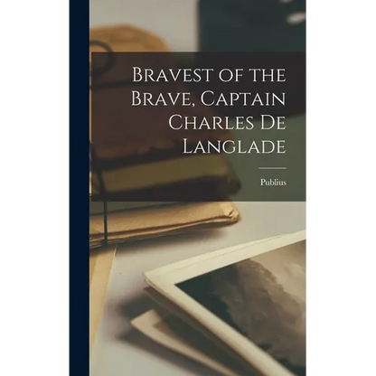 Bravest of the Brave, Captain Charles de Langlade - Hardcover