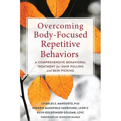 Overcoming Body-Focused Repetitive Behaviors: A Comprehensive Behavioral Treatment for Hair Pulling and Skin Picking - Paperback