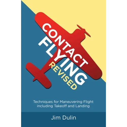 Contact Flying Revised: Techniques for Maneuvering Flight including Takeoff and Landing - Paperback