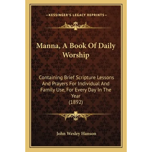 Manna, A Book Of Daily Worship: Containing Brief Scripture Lessons And Prayers For Individual And Family Use, For Every Day In The Year (1892) - Paperback