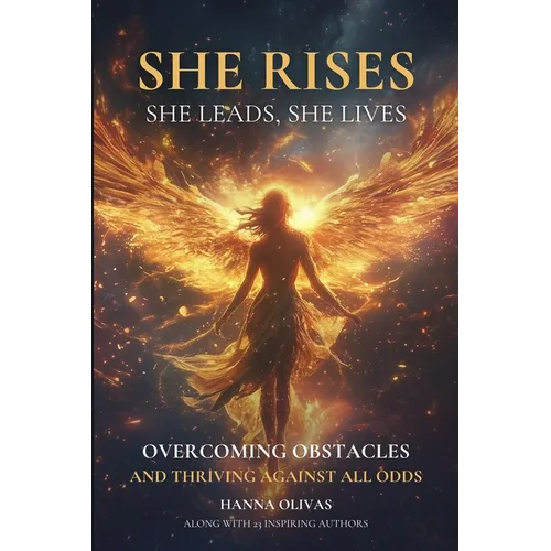 She Rises, She Leads, She Lives: Overcoming Obstacles and Thriving Against All Odds - Paperback