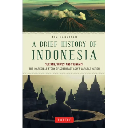 A Brief History of Indonesia: Sultans, Spices, and Tsunamis: The Incredible Story of Southeast Asia's Largest Nation - Paperback