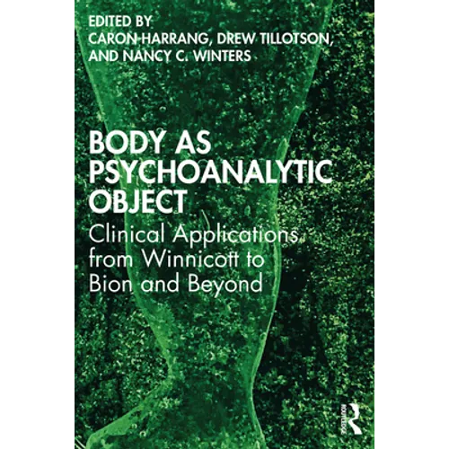 Body as Psychoanalytic Object: Clinical Applications from Winnicott to Bion and Beyond - Paperback