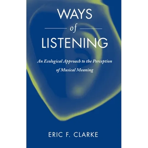 Ways of Listening: An Ecological Approach to the Perception of Musical Meaning - Paperback