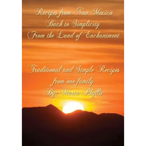 Recipes from New Mexico, Back to Simplicity from the Land of Enchantment: Recipes from New Mexico - Paperback