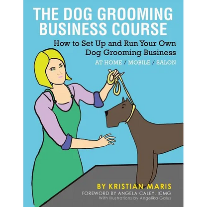 The Dog Grooming Business Course: How to set up and run your own dog grooming business. At Home. Mobile. Salon. - Paperback