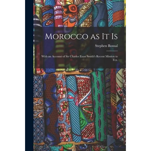 Morocco as It is: With an Account of Sir Charles Euan Smith's Recent Mission to Fez. - Paperback