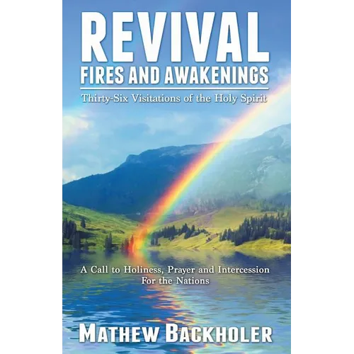 Revival Fires and Awakenings, Thirty-Six Visitations of the Holy Spirit - A Call to Holiness, Prayer and Intercession for the Nations - Paperback