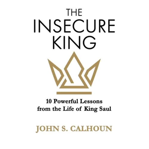 The Insecure King: 10 Powerful Lessons from the Life of King Saul - Hardcover