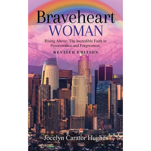 Braveheart Woman: Rising Above: The Incredible Faith in Perseverance and Forgiveness. - Hardcover